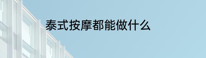 泰式按摩都能做什么