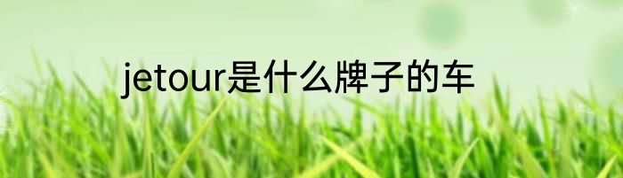 jetour是什么牌子的车