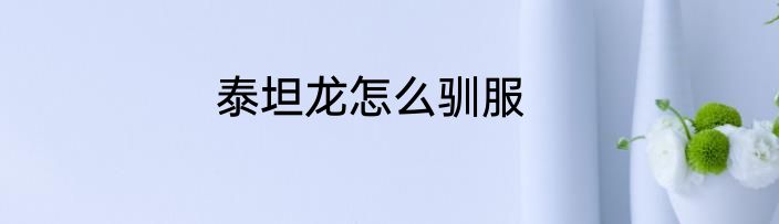 泰坦龙怎么驯服