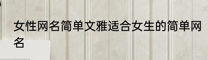 女性网名简单文雅适合女生的简单网名