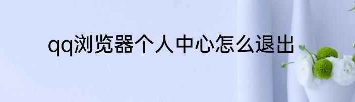 qq浏览器个人中心怎么退出