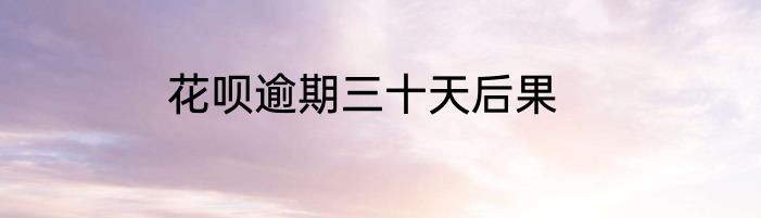 花呗逾期三十天后果