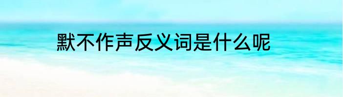默不作声反义词是什么呢