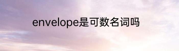 envelope是可数名词吗