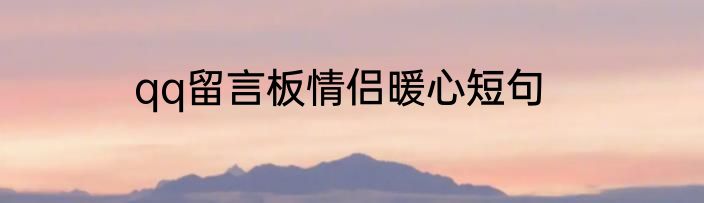 qq留言板情侣暖心短句