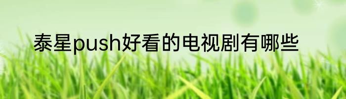 泰星push好看的电视剧有哪些