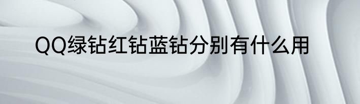 QQ绿钻红钻蓝钻分别有什么用