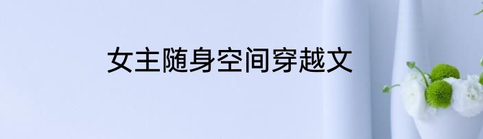 女主随身空间穿越文