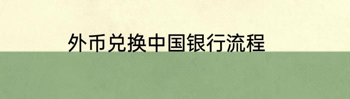 外币兑换中国银行流程