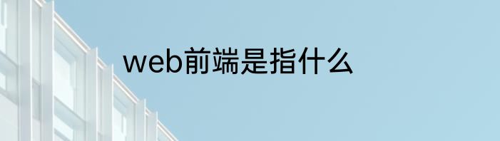 web前端是指什么