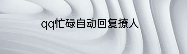 qq忙碌自动回复撩人