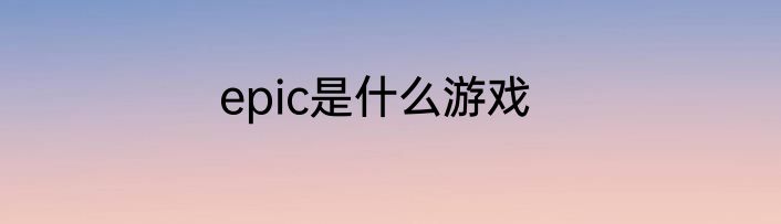 epic是什么游戏