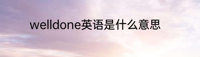 welldone英语是什么意思