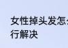 女性掉头发怎么办介绍一些办法来进行解决