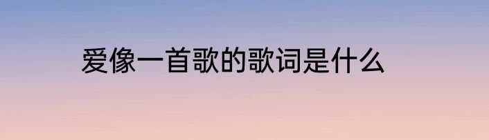 爱像一首歌的歌词是什么