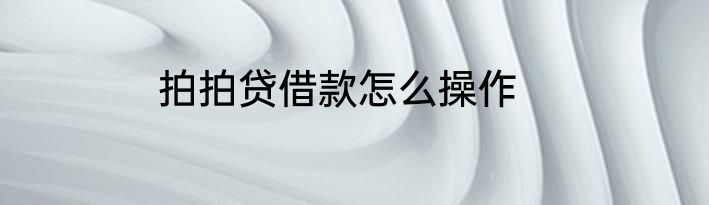 拍拍贷借款怎么操作
