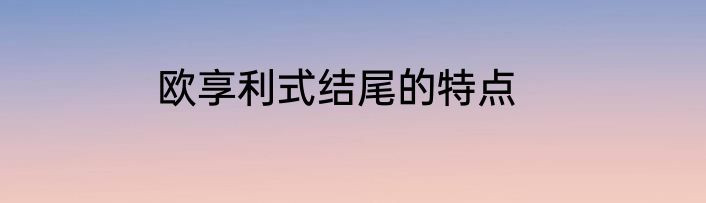 欧享利式结尾的特点