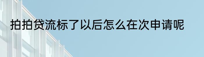 拍拍贷流标了以后怎么在次申请呢