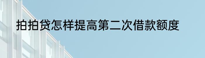 拍拍贷怎样提高第二次借款额度