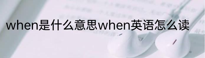 when是什么意思when英语怎么读