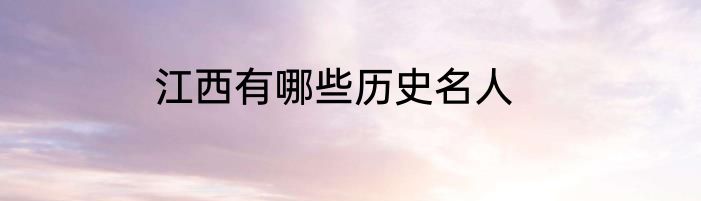 江西有哪些历史名人