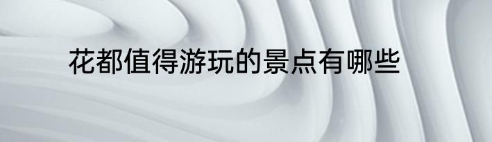 花都值得游玩的景点有哪些