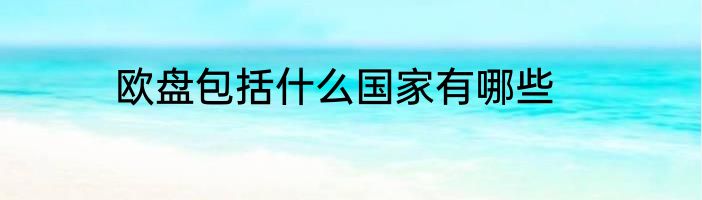 欧盘包括什么国家有哪些