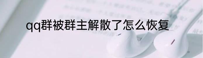 qq群被群主解散了怎么恢复