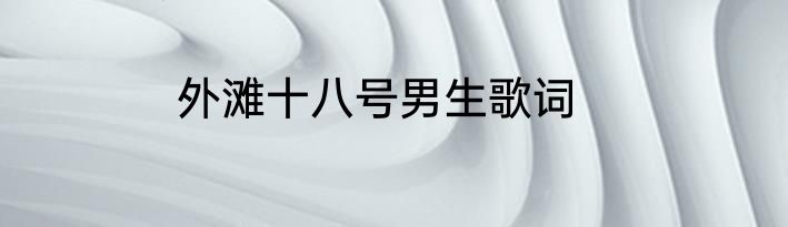 外滩十八号男生歌词