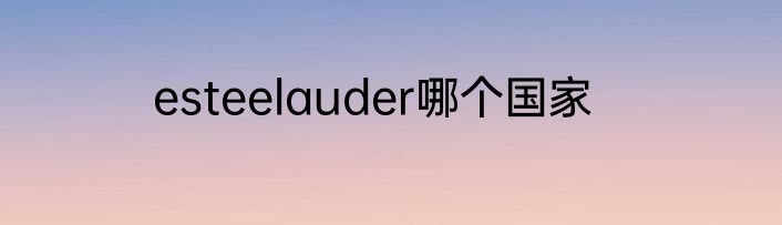 esteelauder哪个国家