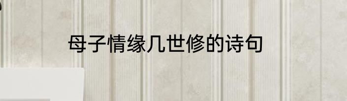 母子情缘几世修的诗句