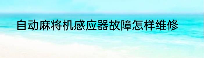 自动麻将机感应器故障怎样维修