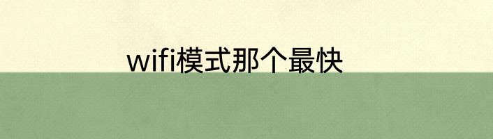 wifi模式那个最快