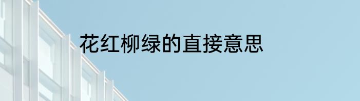 花红柳绿的直接意思