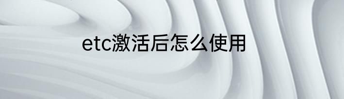 etc激活后怎么使用