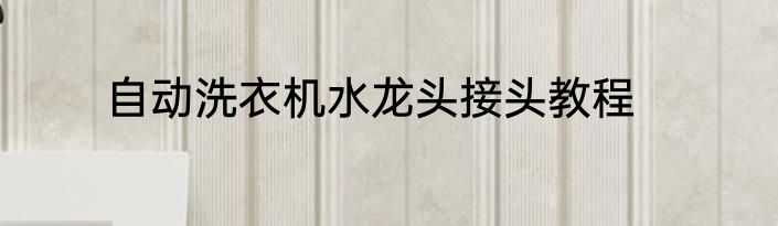 自动洗衣机水龙头接头教程
