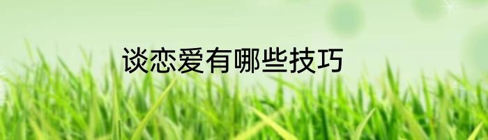 谈恋爱有哪些技巧