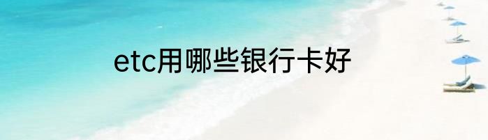 etc用哪些银行卡好