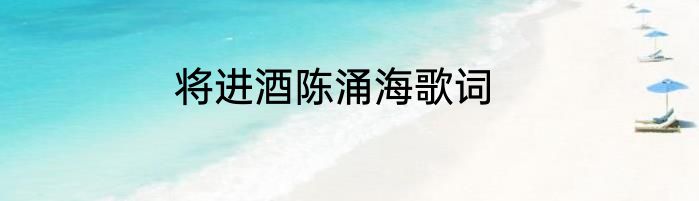 将进酒陈涌海歌词