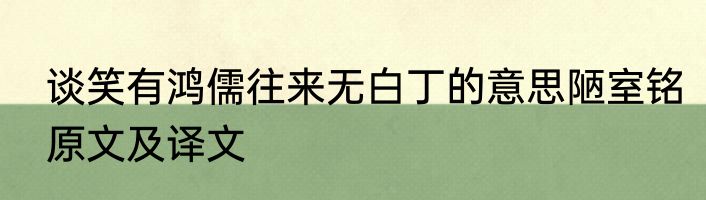 谈笑有鸿儒往来无白丁的意思陋室铭原文及译文