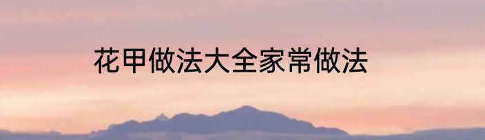 花甲做法大全家常做法