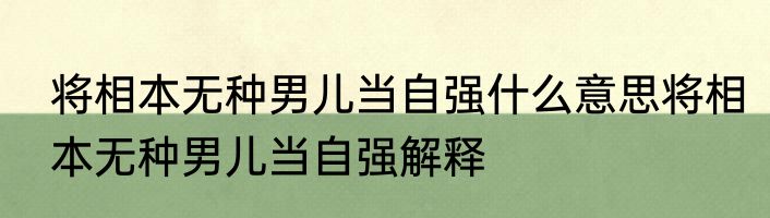 将相本无种男儿当自强什么意思将相本无种男儿当自强解释