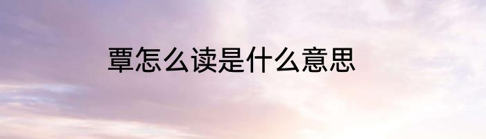 覃怎么读是什么意思