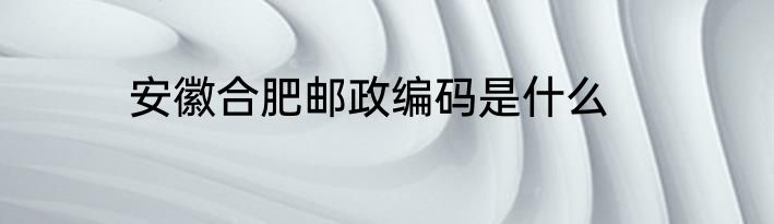 安徽合肥邮政编码是什么