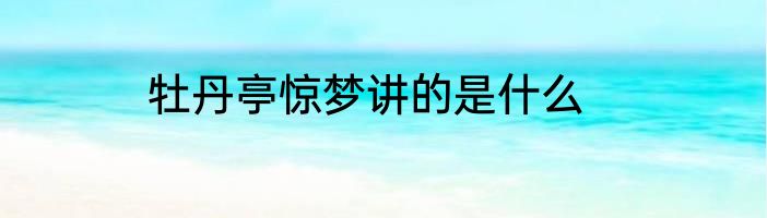 牡丹亭惊梦讲的是什么
