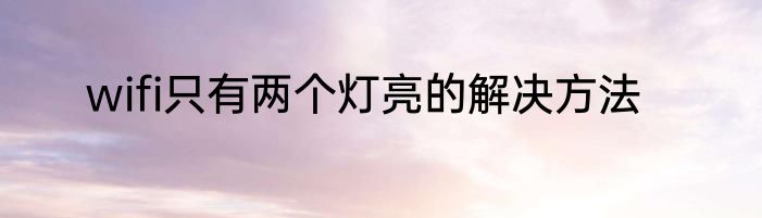 wifi只有两个灯亮的解决方法