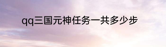 qq三国元神任务一共多少步