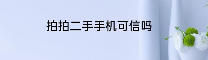 拍拍二手手机可信吗