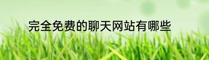 完全免费的聊天网站有哪些