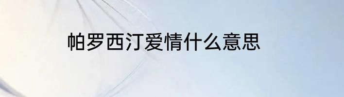 帕罗西汀爱情什么意思
